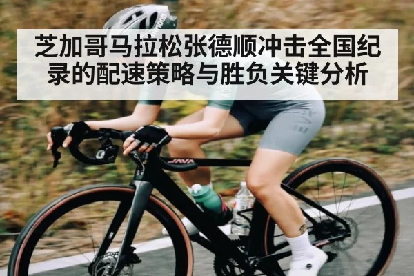 芝加哥马拉松张德顺冲击全国纪录的配速策略与胜负关键分析（kaiyun）